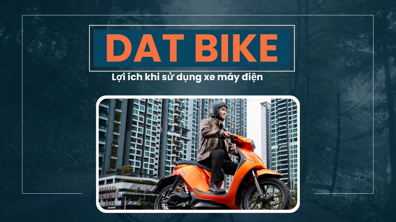 Lợi Ích Khi Sử Dụng Xe Máy Điện Tại Việt Nam Và Vì Sao Dat Bike Là Lựa Chọn Hàng Đầu